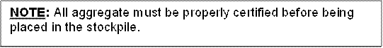 NOTE: All aggregate must be properly certified before being placed in the stockpile.