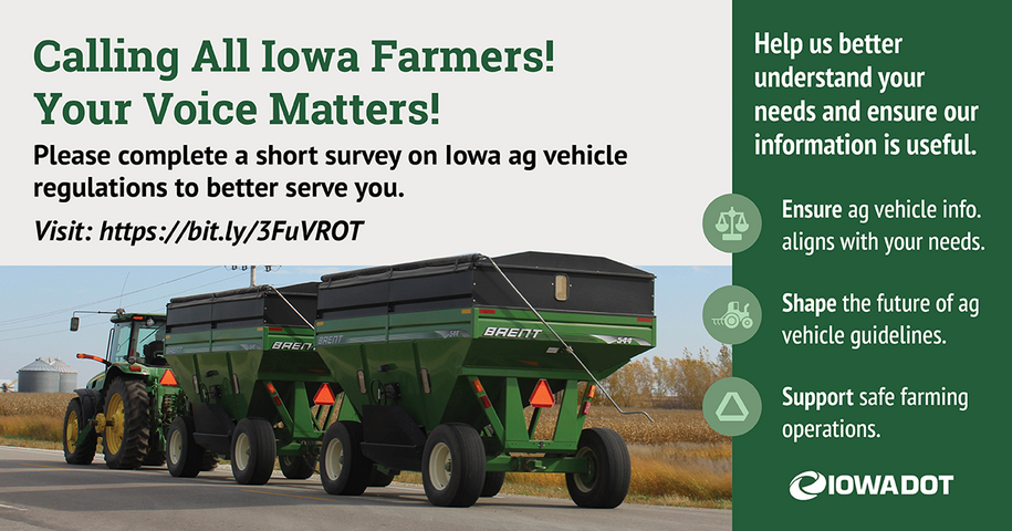 Iowa farmers play a vital role in Iowa’s economic well-being. We are in the process of creating a tool containing valuable information on ag vehicle regulations, and your input is essential to us.